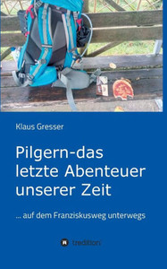 Pilgern - Das Letzte Abenteuer Unserer Zeit (German Edition) Pilgern - Das Letzte Abenteuer Unserer Zeit (German Edition)
