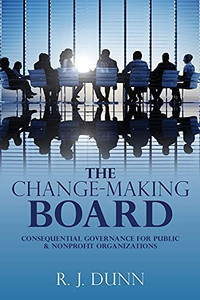 The Change-Making Board: Consequential Governance For Public & Nonprofit Organizations