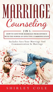 Marriage Counseling: 2 In 1: How To Save Your Marriage From Divorce With The Power Of Effective Communication Marriage Counseling: 2 In 1: How To Save Your Marriage From Divorce With The Power Of Effective Communication