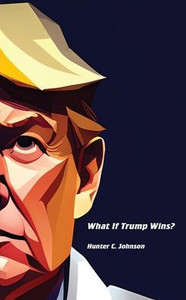 What If Trump Wins? What If Trump Wins?