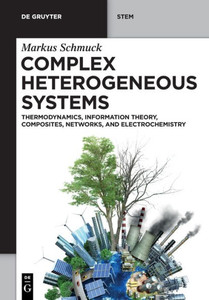 Complex Heterogeneous Systems : Thermodynamics, Information Theory, Composites, Networks, and Electrochemistry