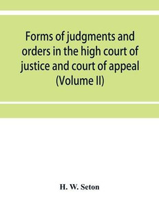 Forms of Judgments and Orders in the High Court of Justice and Court of Appeal : Having Especial Reference to the Chancery Division, with Practical Notes