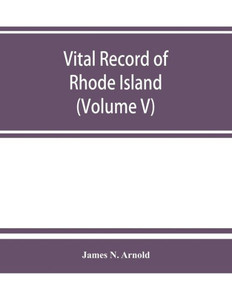 Vital Record of Rhode Island : 1636-1850 : First Series : Births, Marriages and Deaths. A Family Register for the People