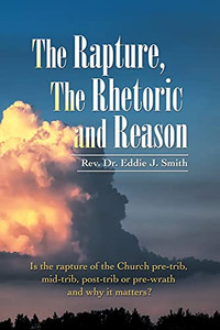 The Rapture, The Rhetoric And Reason: Is The Rapture Of The Church Pre-Trib, Mid-Trib, Post-Trib Or Pre-Wrath And Why It Matters? The Rapture, The Rhetoric And Reason: Is The Rapture Of The Church Pre-Trib, Mid-Trib, Post-Trib Or Pre-Wrath And Why It Matters?