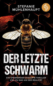 Der letzte Schwarm : Ein spannender Dystopie-Thriller viel zu nah an der Realität