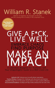 Give a F*ck, Live Well, Embrace Chaos, Find Purpose, Make an Impact : A Liberation Blueprint for Authentic Self, Your Unapologetic Guide to a Well-Lived Life