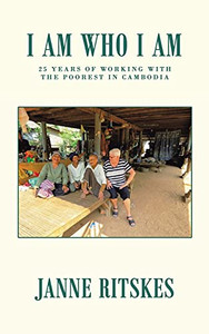 I Am Who I Am: My 25 Year Journey With The Poorest In Cambodia. (Hardcover)