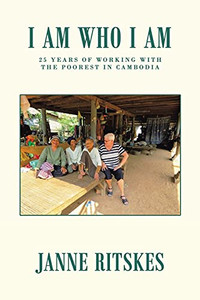 I Am Who I Am: My 25 Year Journey With The Poorest In Cambodia. (Paperback)