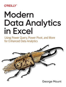 Modern Data Analytics in Excel : Using Power Query, Power Pivot, and More for Enhanced Data Analytics Modern Data Analytics in Excel : Using Power Query, Power Pivot, and More for Enhanced Data Analytics