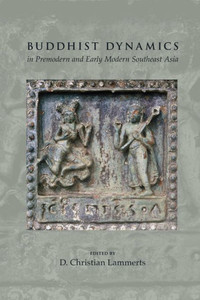 Buddhist Dynamics in Premodern and Early Modern Southeast Asia Buddhist Dynamics in Premodern and Early Modern Southeast Asia