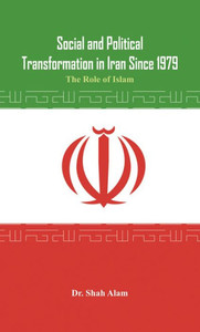 Social and Political Transformation in Iran Since 1979 : The Role of Islam Social and Political Transformation in Iran Since 1979 : The Role of Islam