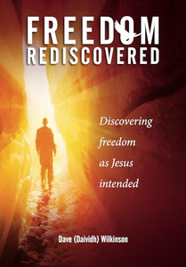 Freedom Rediscovered : Discovering Freedom as Jesus Intended Freedom Rediscovered : Discovering Freedom as Jesus Intended