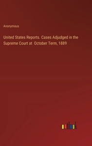 UNITED STATES REPORTS. CASES ADJUDGED IN THE SUPREME COURT AT OCTOBER TERM, 1889 UNITED STATES REPORTS. CASES ADJUDGED IN THE SUPREME COURT AT OCTOBER TERM, 1889