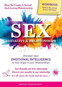 SEX, SEXUALITY & RELATIONSHIPS (A Workbook That Helps You To Learn More About Your Personality, Physiology, Biology & Psychology Within Your Relationships...)