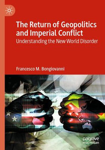 The Return of Geopolitics and Imperial Conflict : Understanding the New World Disorder