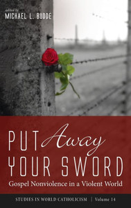 Put Away Your Sword : Gospel Nonviolence in a Violent World