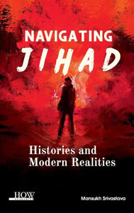 Navigating Jihad : Histories and Modern Realities
