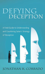Defying Deception : A Field Guide to Understanding and Countering Satan's Strategy of Deception Defying Deception : A Field Guide to Understanding and Countering Satan's Strategy of Deception
