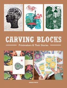 Carving Blocks : Printmakers and Their Stories