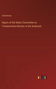 Report of the Select Committee on Transportation-Boutes to the Seaboard Report of the Select Committee on Transportation-Boutes to the Seaboard