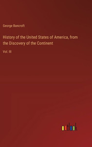 History of the United States of America, from the Discovery of the Continent : Vol. III History of the United States of America, from the Discovery of the Continent : Vol. III