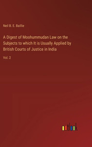 A Digest of Moohummudan Law on the Subjects to which It is Usually Applied by British Courts of Justice in India : Vol. 2
