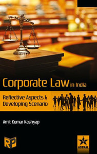Corporate Law in India: Reflective Aspects and Developing Scenario Corporate Law in India: Reflective Aspects and Developing Scenario