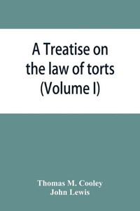 A Treatise on the Law of Torts, Or the Wrongs which Arise Independently of Contract A Treatise on the Law of Torts, Or the Wrongs which Arise Independently of Contract