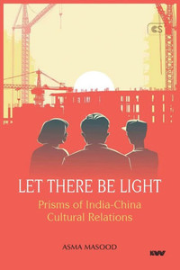 Let There Be Light : Prisms of India-China Cultural Relations Let There Be Light : Prisms of India-China Cultural Relations