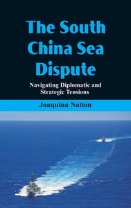 The South China Sea- Dispute Navigating Diplomatic and Strategic Tensions The South China Sea- Dispute Navigating Diplomatic and Strategic Tensions