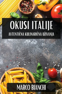 Okusi Italije : Avtenti¿na Kulinari¿na U¿ivanja