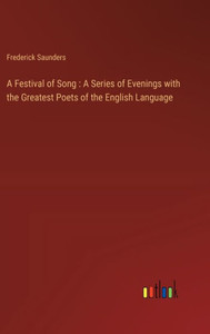 A Festival of Song : A Series of Evenings with the Greatest Poets of the English Language A Festival of Song : A Series of Evenings with the Greatest Poets of the English Language