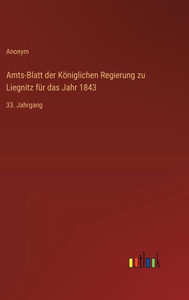 Amts-Blatt der Königlichen Regierung zu Liegnitz für das Jahr 1843 : 33. Jahrgang Amts-Blatt der Königlichen Regierung zu Liegnitz für das Jahr 1843 : 33. Jahrgang
