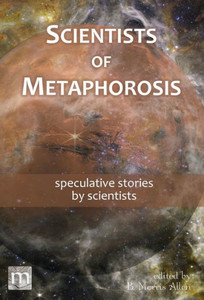 Scientists of Metaphorosis : Speculative Stories by Scientists