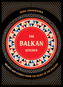Balkan Kitchen : Delicious Recipes from the Heart of the Balkans