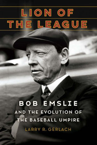 Lion of the League : Bob Emslie and the Evolution of the Baseball Umpire Lion of the League : Bob Emslie and the Evolution of the Baseball Umpire