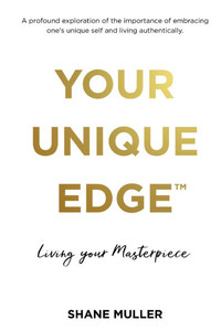 Your Unique Edge(TM) : Living Your Masterpiece Your Unique Edge(TM) : Living Your Masterpiece