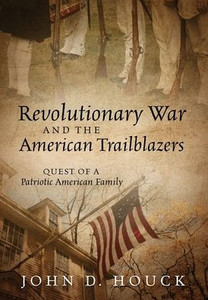 Revolutionary War and the American Trailblazers : Quest of a Patriotic American Family