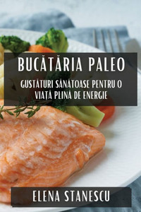 Buc¿t¿ria Paleo : Gust¿turi S¿n¿toase pentru o Via¿¿ Plin¿ de Energie