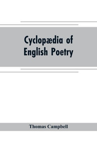 Cyclopædia of English Poetry : Specimens of the British Poets, Biographical and Critical Notices an Essay on English Poetry