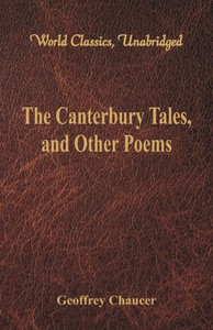 The Canterbury Tales, and Other Poems (World Classics, Unabridged)