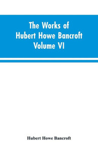 The Works of Hubert Howe Bancroft Volume VI History of Central America Volume I 1501-1530 The Works of Hubert Howe Bancroft Volume VI History of Central America Volume I 1501-1530