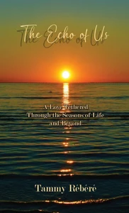 The Echo of Us : A Love Tethered Through the Seasons of Life and Beyond