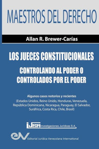 Los Jueces Constitucionales. Controlando al Poder o controlados por el Poder : Algunos casos recientes ( Estados Unidos, Reino Unido, Honduras, Venezuela, República Dominicana, Nicaragua, Paraguay, El Salvador, Suráfrica, Costa Rica, Chile y Brasil)