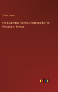 New Elementary Algebra. Embracing the First Principles of Science New Elementary Algebra. Embracing the First Principles of Science