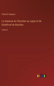 La chanson du Chevalier au cygne et de Godefroid de Bouillon : Tome 2 La chanson du Chevalier au cygne et de Godefroid de Bouillon : Tome 2