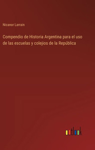 Compendio de Historia Argentina para el uso de las escuelas y colejios de la República