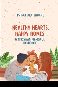 Healthy Hearts, Happy Homes : A Christian Marriage Handbook Healthy Hearts, Happy Homes : A Christian Marriage Handbook