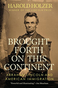 Brought Forth on This Continent : Abraham Lincoln and American Immigration
