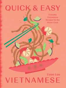 Quick and Easy Vietnamese : Everyday Vietnamese Recipes for the Home Cook Quick and Easy Vietnamese : Everyday Vietnamese Recipes for the Home Cook